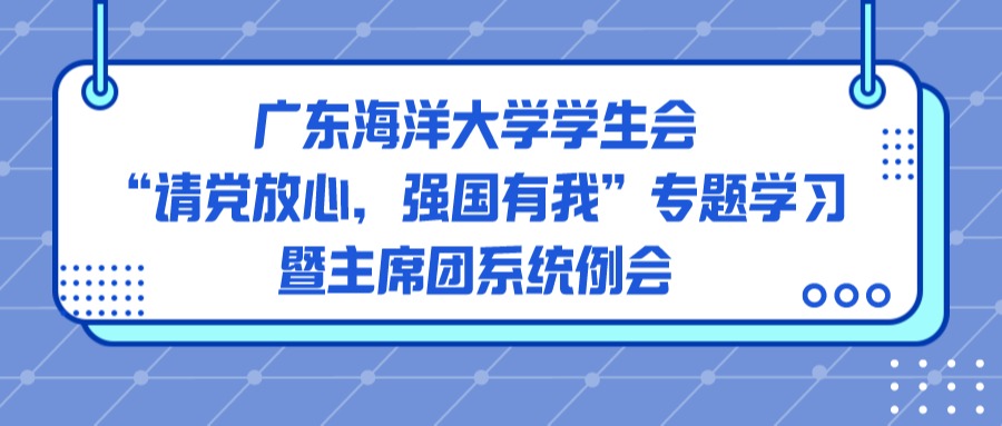 广东海洋大学学生会“请党放心，强国有我”专题学习暨主席团系统例会